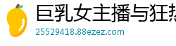 巨乳女主播与狂热粉丝直播激情啪啪，娇喘连连高潮迭起！国产裸聊